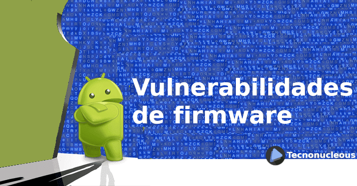 Muchos dispositivos Android se envían con vulnerabilidades de firmware, según los investigadores