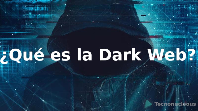 ¿Qué es la Dark Web? Todo lo que debes saber