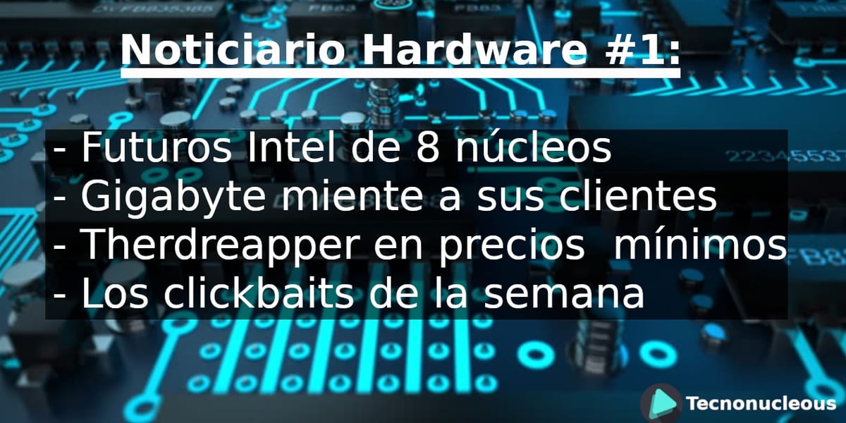 Noticiario Hardware #1: Futuros Intel de 8 núcleos, Gigabyte miente a sus clientes, Therdreapper en precios mínimos y más