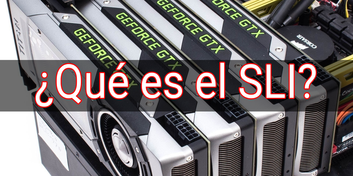 ¿Qué es el SLI? Todo lo que debes saber sobre esta tecnología