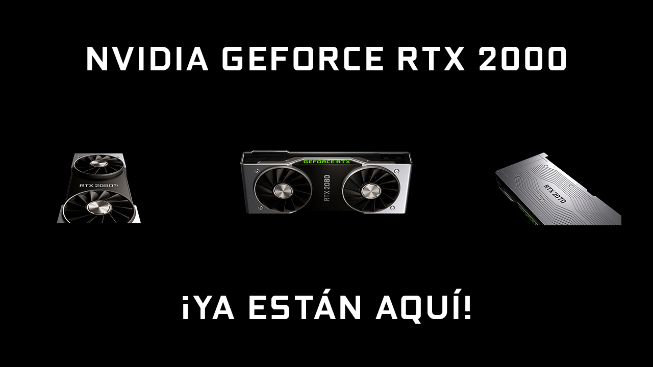 Ya están aquí las nuevas Nvidia GeForce RTX 2080Ti, 2080 y 2070