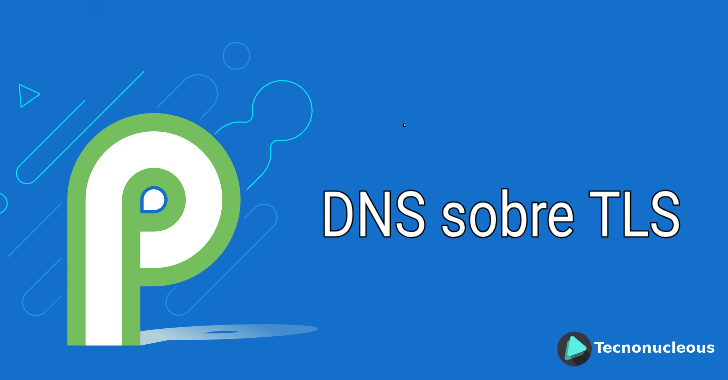 ¿Cómo habilitar el DNS sobre TLS en Android Pie?