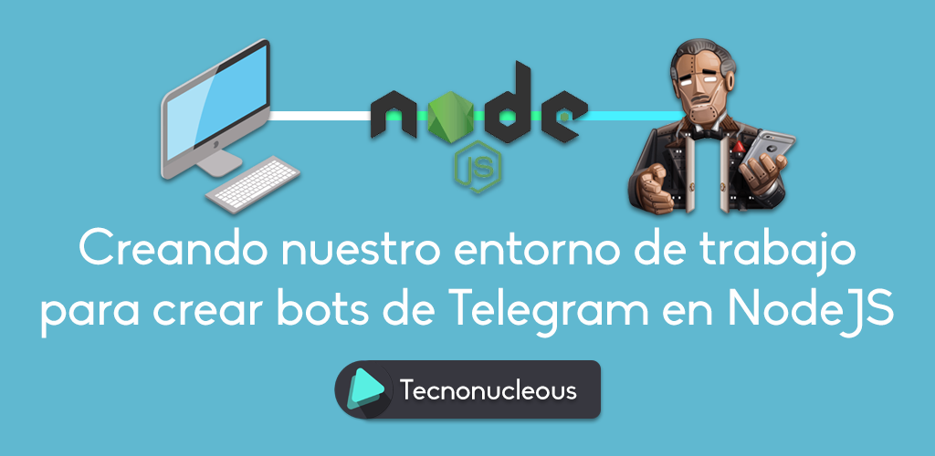 Cómo crear el entorno de desarrollo para crear nuestro Bot de Telegram en Nodejs
