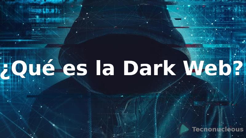 ¿Qué es la Dark Web? Todo lo que debes saber