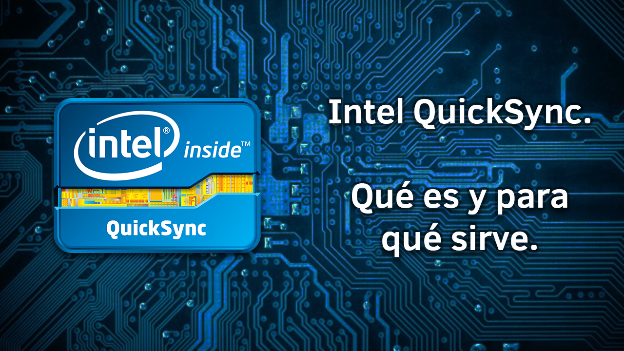 Intel QuickSync. Qué es y para qué sirve.