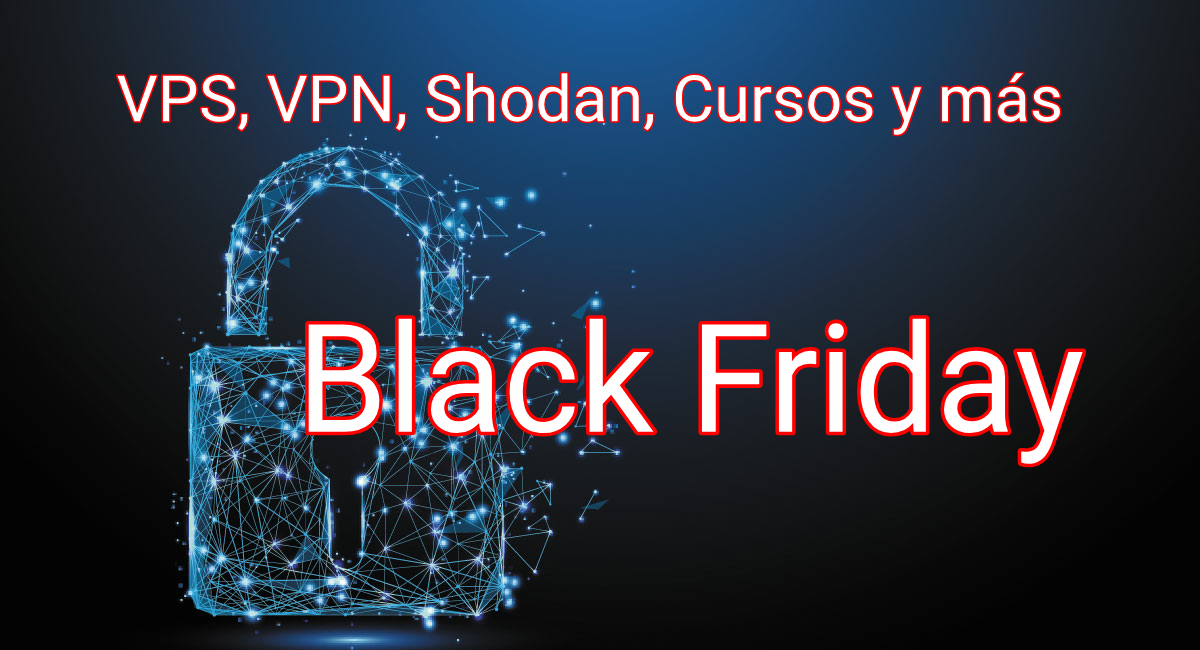 Ofertas Black Friday: VPS, VPN, Cursos Ciberseguridad, VPN, Shodan y más