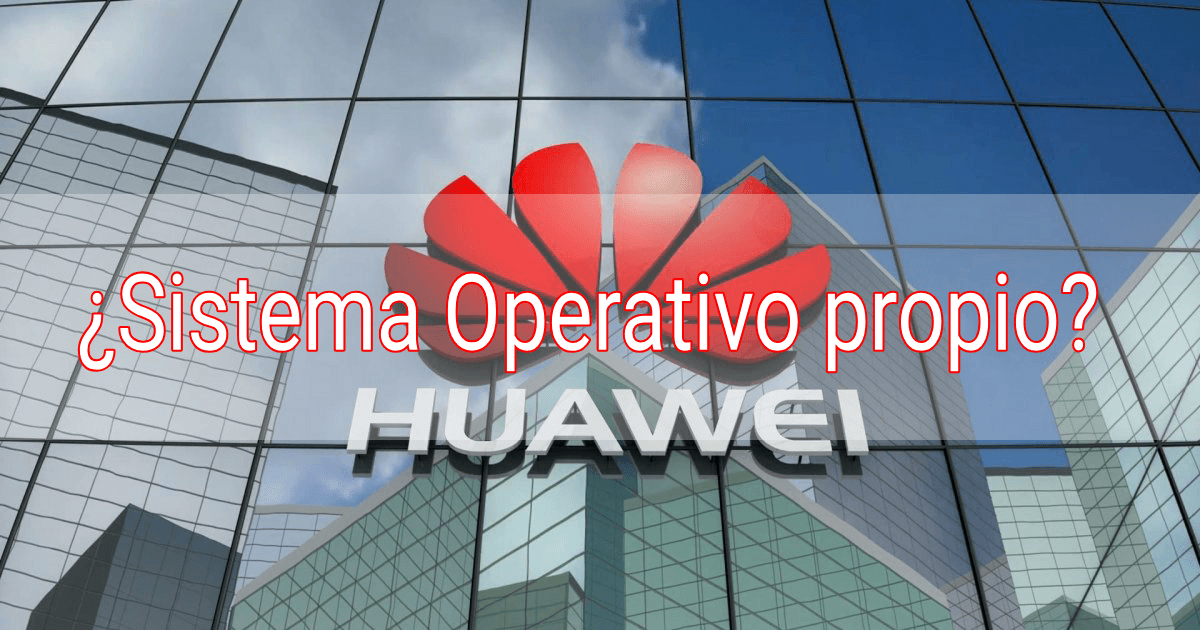 Huawei ha desarrollado su propio sistema operativo para Smartphone y PC