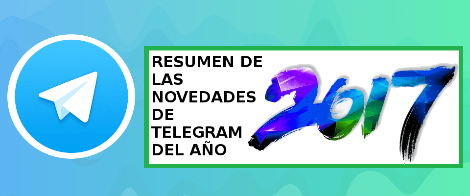 Retrospectiva Telegram 2017: Un gran año para recordar