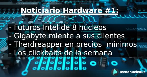 Noticiario Hardware #1: Futuros Intel de 8 núcleos, Gigabyte miente a sus clientes, Therdreapper en precios mínimos y más