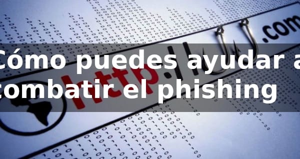 ¿Cómo puedes ayudar a combatir el phishing por correo electrónico?
