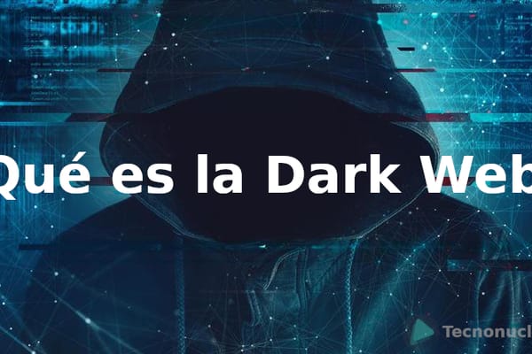 ¿Qué es la Dark Web? Todo lo que debes saber