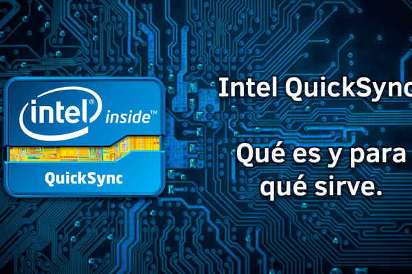 Intel QuickSync. Qué es y para qué sirve.